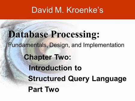 DAVID M. KROENKE’S DATABASE PROCESSING, 10th Edition © 2006 Pearson Prentice Hall 2-1 David M. Kroenke’s Chapter Two: Introduction to Structured Query.