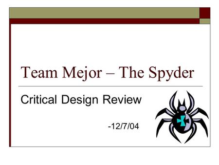 Team Mejor – The Spyder Critical Design Review -12/7/04.