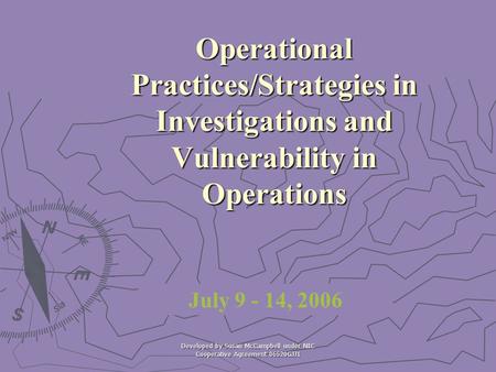 Developed by Susan McCampbell under NIC Cooperative Agreement 06S20GJJ1 Operational Practices/Strategies in Investigations and Vulnerability in Operations.
