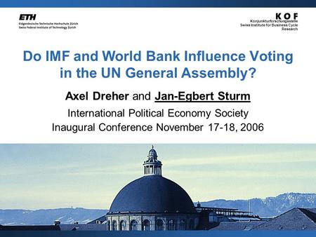 Konjunkturforschungsstelle Swiss Institute for Business Cycle Research Do IMF and World Bank Influence Voting in the UN General Assembly? Axel Dreher and.