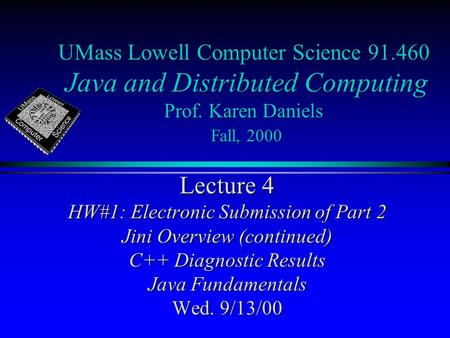 UMass Lowell Computer Science 91.460 Java and Distributed Computing Prof. Karen Daniels Fall, 2000 Lecture 4 HW#1: Electronic Submission of Part 2 Jini.