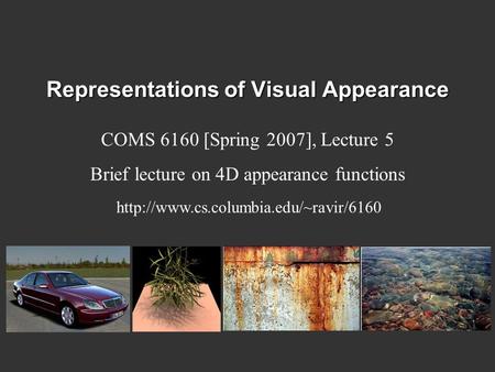 Representations of Visual Appearance COMS 6160 [Spring 2007], Lecture 5 Brief lecture on 4D appearance functions