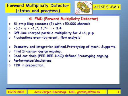 ALICE Si-FMD 10/09 2003Jens Jørgen Gaardhøje, NBI, Forward Multiplicity Detector (status and progress) Si-FMD (Forward Multiplicity Detector)