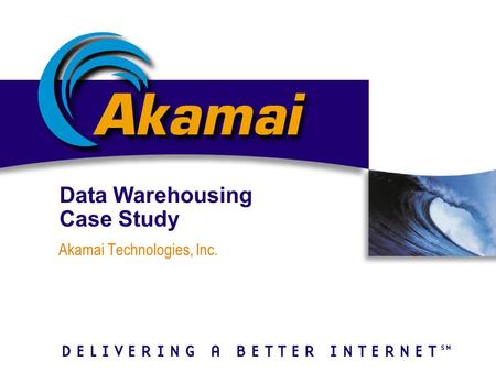 Data Warehousing Case Study Akamai Technologies, Inc.