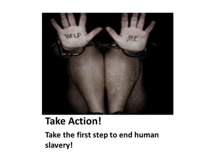 Take Action! Take the first step to end human slavery!