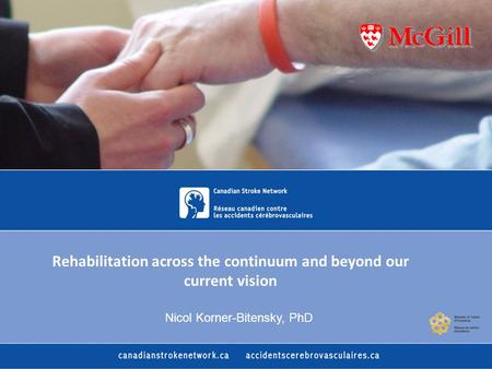 Rehabilitation across the continuum and beyond our current vision Nicol Korner-Bitensky, PhD.