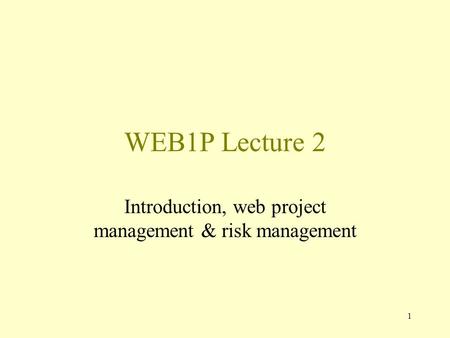 1 WEB1P Lecture 2 Introduction, web project management & risk management.