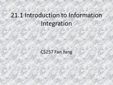 21.1 Introduction to Information Integration CS257 Fan Yang.
