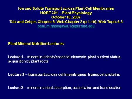 Ion and Solute Transport across Plant Cell Membranes HORT 301 – Plant Physiology October 10, 2007 Taiz and Zeiger, Chapter 6, Web Chapter 2 (p 1-10), Web.