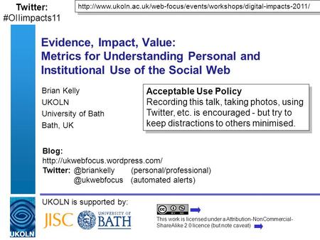 UKOLN is supported by: Evidence, Impact, Value: Metrics for Understanding Personal and Institutional Use of the Social Web Brian Kelly UKOLN University.