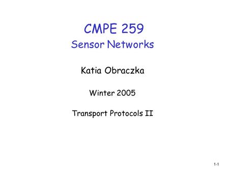 1-1 CMPE 259 Sensor Networks Katia Obraczka Winter 2005 Transport Protocols II.