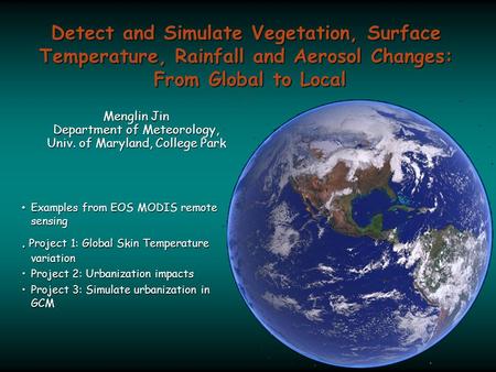 Detect and Simulate Vegetation, Surface Temperature, Rainfall and Aerosol Changes: From Global to Local Examples from EOS MODIS remote sensing Examples.