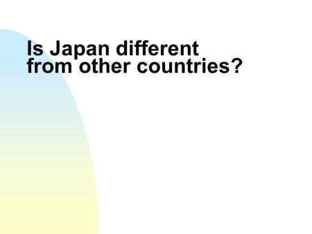 Is Japan different from other countries?. If so, what makes Japan different?
