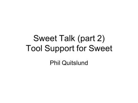Sweet Talk (part 2) Tool Support for Sweet Phil Quitslund.