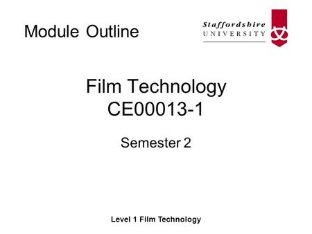 Module Outline Level 1 Film Technology Film Technology CE00013-1 Semester 2.