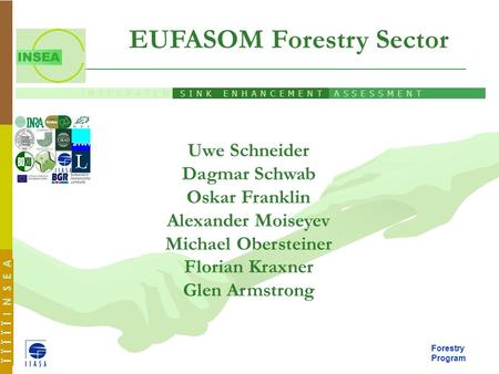 1 Forestry Program Ϊ Ϊ Ϊ Ϊ Ϊ I N S E A 1 I N T E G R A T E D S I N K E N H A N C E M E N T A S S E S S M E N T INSEA PARTNERS Uwe Schneider Dagmar Schwab.