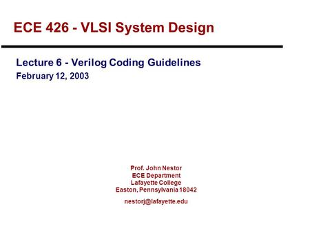 Prof. John Nestor ECE Department Lafayette College Easton, Pennsylvania 18042 ECE 426 - VLSI System Design Lecture 6 - Verilog Coding.