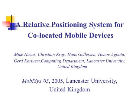 A Relative Positioning System for Co-located Mobile Devices Mike Hazas, Christian Kray, Hans Gellersen, Henoc Agbota, Gerd Kortuem,Computing Department,