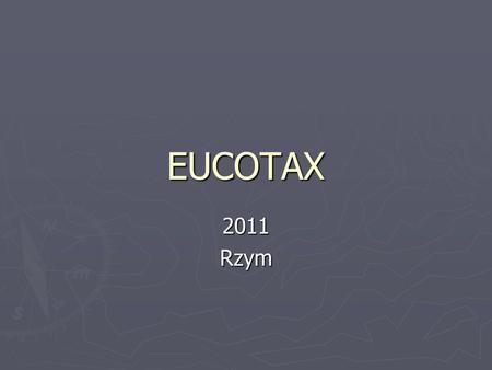 EUCOTAX 2011Rzym. EUCOTAX ► General Theme: Global finance and taxation ► Finacial and Economic Crisis and the Role of Taxation.