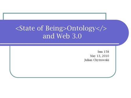 Ontology and Web 3.0 Ism 158 May 13, 2010 Julian Chytrowski.
