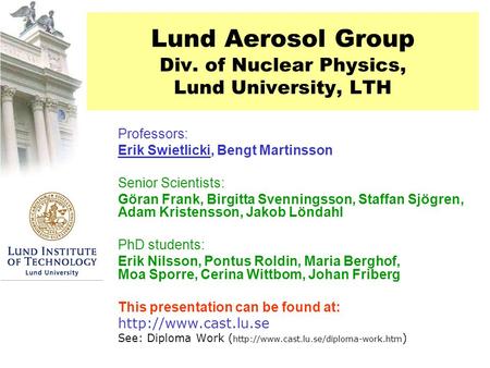 Lund Aerosol Group Div. of Nuclear Physics, Lund University, LTH Professors: Erik Swietlicki, Bengt Martinsson Senior Scientists: Göran Frank, Birgitta.