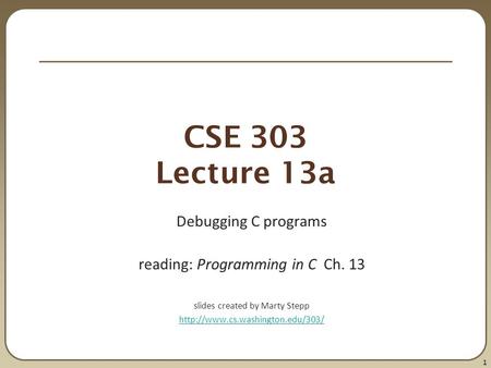 CSE 303 Lecture 13a Debugging C programs