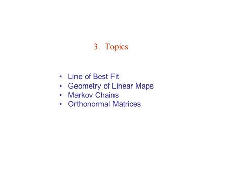 Line of Best Fit Geometry of Linear Maps Markov Chains Orthonormal Matrices 3. Topics.