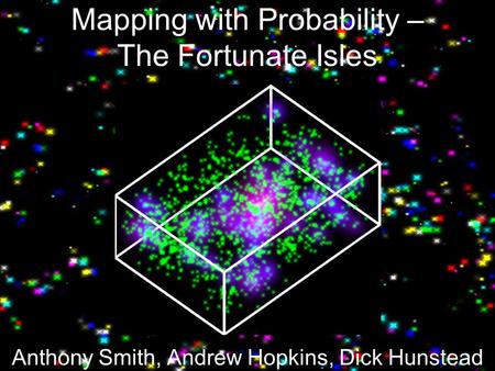 Mapping with Probability – The Fortunate Isles Anthony Smith, Andrew Hopkins, Dick Hunstead.