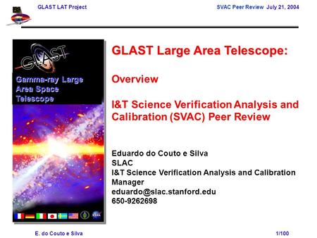 GLAST LAT ProjectSVAC Peer Review July 21, 2004 E. do Couto e Silva 1/100 GLAST Large Area Telescope: Overview I&T Science Verification Analysis and Calibration.