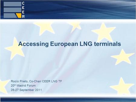 Rocío Prieto, Co-Chair CEER LNG TF 20 th Madrid Forum 26-27 September 2011 Accessing European LNG terminals.