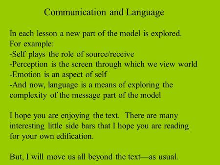 Communication and Language In each lesson a new part of the model is explored. For example: -Self plays the role of source/receive -Perception is the screen.