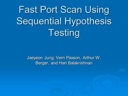 Fast Port Scan Using Sequential Hypothesis Testing Jaeyeon Jung, Vern Paxson, Arthur W. Berger, and Hari Balakrishnan.