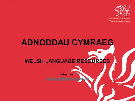ADNODDAU CYMRAEG WELSH LANGUAGE RESOURCES John Lloyd