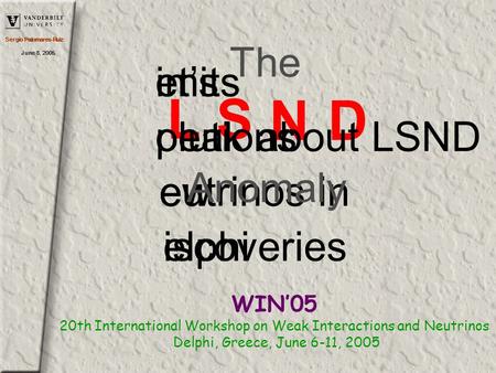 Sergio Palomares-Ruiz June 8, 2005 LS N D imits olutions ew iscoveries et’s peak about LSND eutrinos in elphi WIN’05 20th International Workshop on Weak.