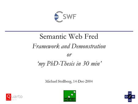 Semantic Web Fred Framework and Demonstration or ‘my PhD-Thesis in 30 min’ Michael Stollberg, 14-Dec-2004.