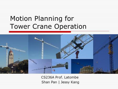 Motion Planning for Tower Crane Operation CS236A Prof. Latombe Shan Pan | Jessy Kang.