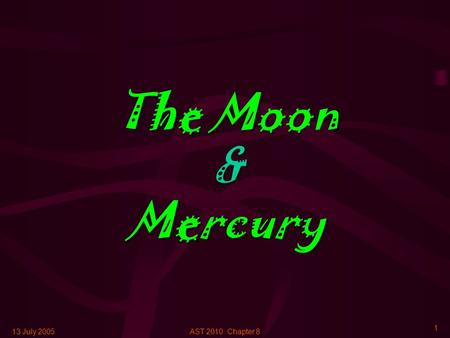 13 July 2005AST 2010: Chapter 8 1 The Moon & Mercury.