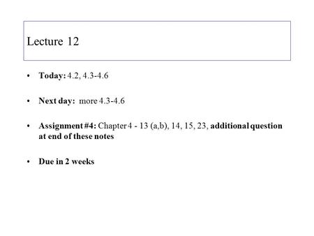 Lecture 12 Today: 4.2, 4.3-4.6 Next day: more 4.3-4.6 Assignment #4: Chapter 4 - 13 (a,b), 14, 15, 23, additional question at end of these notes Due in.