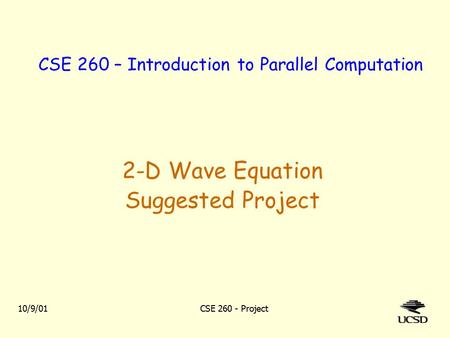 10/9/01CSE 260 - Project CSE 260 – Introduction to Parallel Computation 2-D Wave Equation Suggested Project.