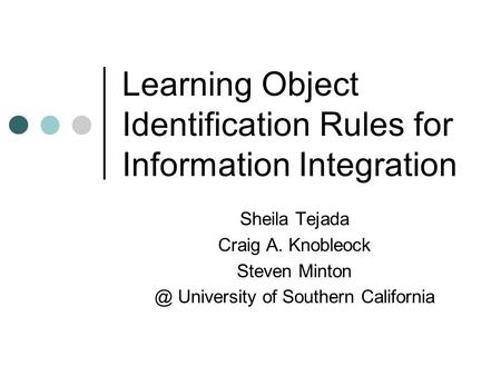 Learning Object Identification Rules for Information Integration Sheila Tejada Craig A. Knobleock Steven University of Southern California.