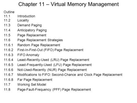 Chapter 11 – Virtual Memory Management Outline 11.1 Introduction 11.2Locality 11.3Demand Paging 11.4Anticipatory Paging 11.5Page Replacement 11.6Page Replacement.