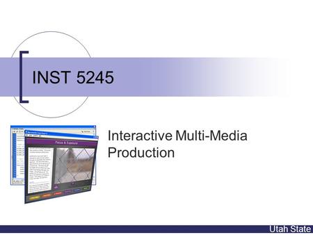 Utah State INST 5245 Interactive Multi-Media Production.