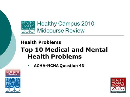 Healthy Campus 2010 Midcourse Review Health Problems Top 10 Medical and Mental Health Problems ACHA-NCHA Question 43.