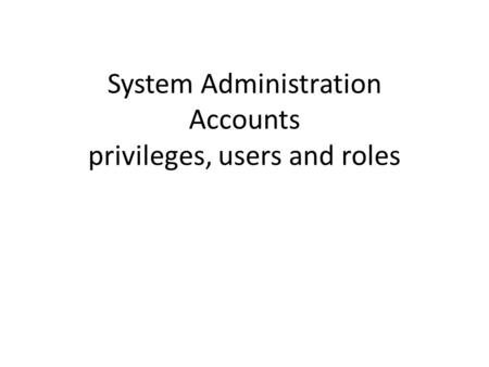 System Administration Accounts privileges, users and roles