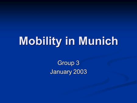 Mobility in Munich Group 3 January 2003. Impressions Planning Extensive network Extensive network Good intermodal connectivity Good intermodal connectivity.