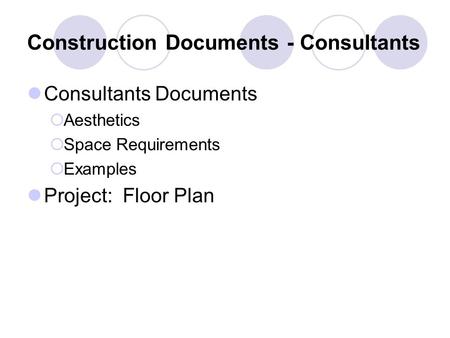 Construction Documents - Consultants Consultants Documents  Aesthetics  Space Requirements  Examples Project: Floor Plan.