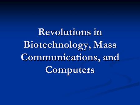 Revolutions in Biotechnology, Mass Communications, and Computers.