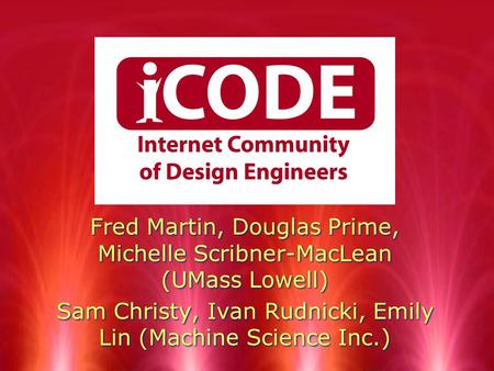 Fred Martin, Douglas Prime, Michelle Scribner-MacLean (UMass Lowell) Sam Christy, Ivan Rudnicki, Emily Lin (Machine Science Inc.) Fred Martin, Douglas.