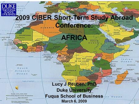 2009 CIBER Short-Term Study Abroad Conference: AFRICA Lucy J Reuben, PhD Duke University Fuqua School of Business March 6, 2009.