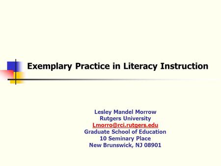 Exemplary Practice in Literacy Instruction Lesley Mandel Morrow Rutgers University Graduate School of Education 10 Seminary Place.
